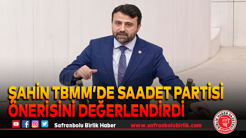 Şahin TBMM’de Saadet Partisi Önerisini Değerlendirdi