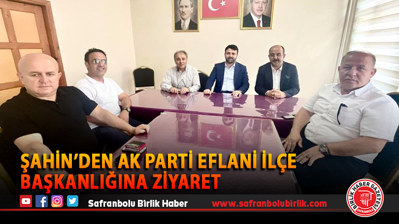 Şahin’den AK Parti Eflani İlçe Başkanlığına Ziyaret