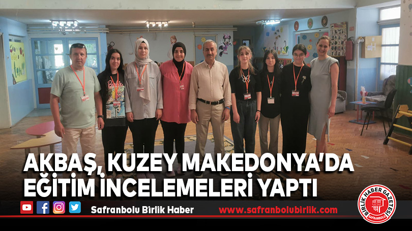 Akbaş, Kuzey Makedonya’da Eğitim İncelemeleri Yaptı