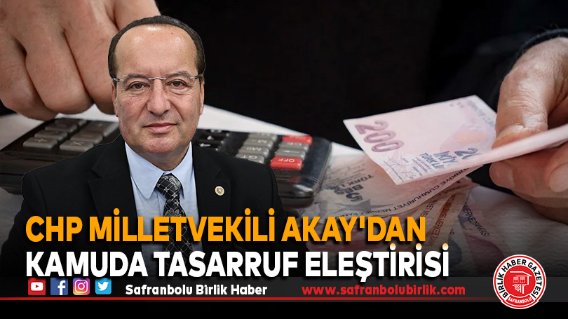 CHP Milletvekili Akay’dan Kamuda Tasarruf Eleştirisi