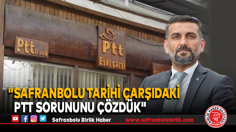 “Safranbolu Tarihi Çarşıdaki PTT sorununu çözdük”