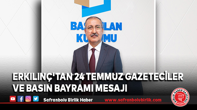 Erkılınç’tan 24 Temmuz Gazeteciler ve Basın Bayramı Mesajı