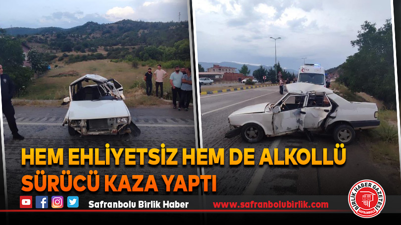 Hem ehliyetsiz hem de alkollü sürücü kaza yaptı