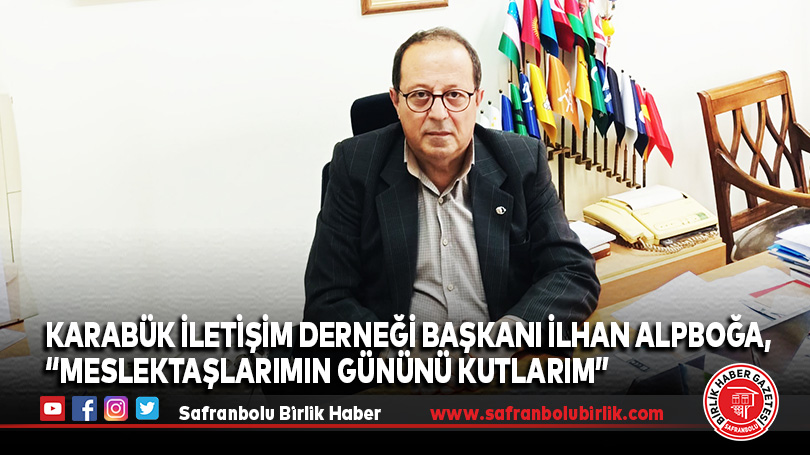 Karabük İletişim Derneği Başkanı İlhan Alpboğa, “Meslektaşlarımın Gününü Kutlarım”