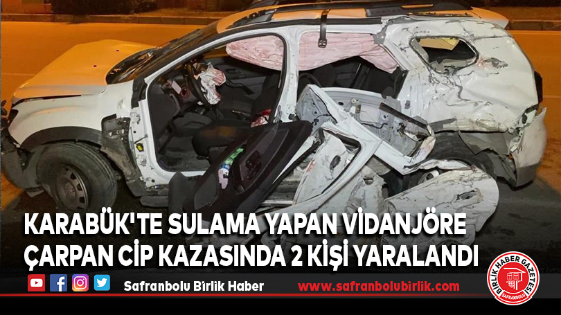 Karabük’te Sulama Yapan Vidanjöre Çarpan Cip Kazasında 2 Kişi Yaralandı