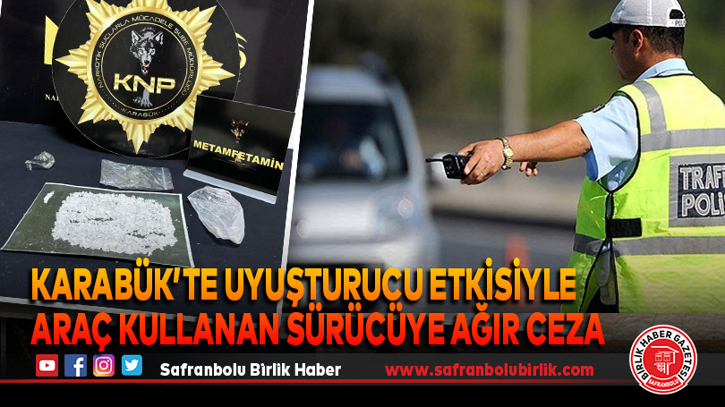 Karabük’te Uyuşturucu Etkisiyle Araç Kullanan Sürücüye Ağır Ceza