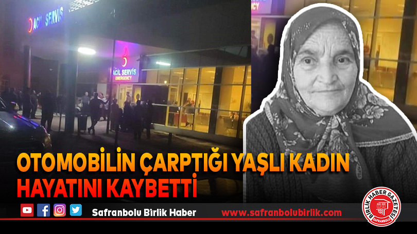 Otomobilin çarptığı yaşlı kadın hayatını kaybetti
