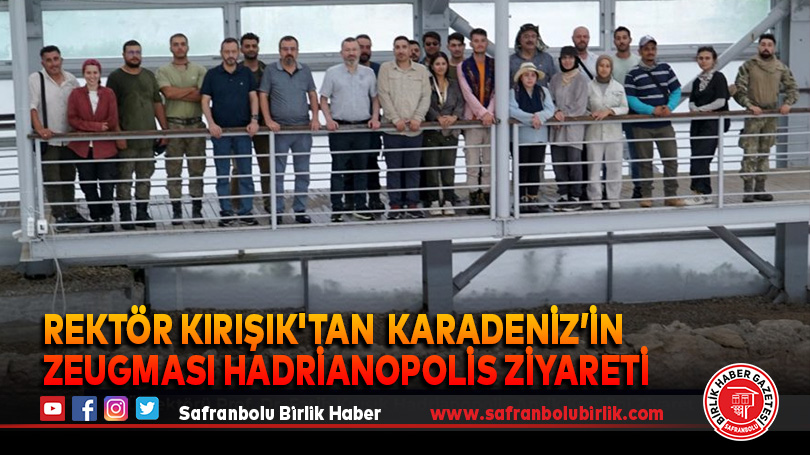 Rektör Kırışık’tan  Karadeniz’in Zeugması Hadrianopolis Ziyareti
