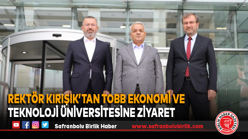 Rektör Kırışık’tan TOBB Ekonomi ve Teknoloji Üniversitesine Ziyaret