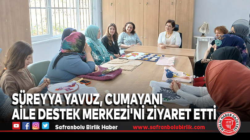 Süreyya Yavuz, Cumayanı Aile Destek Merkezi’ni Ziyaret Etti