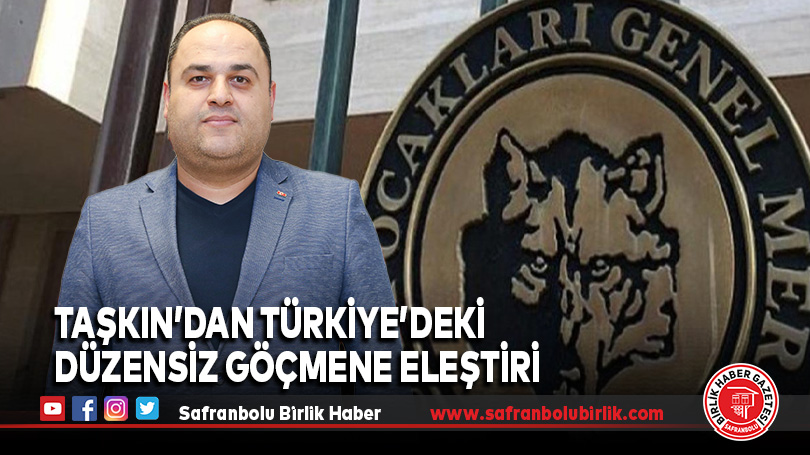 Taşkın’dan Türkiye’deki Düzensiz Göçmene Eleştiri