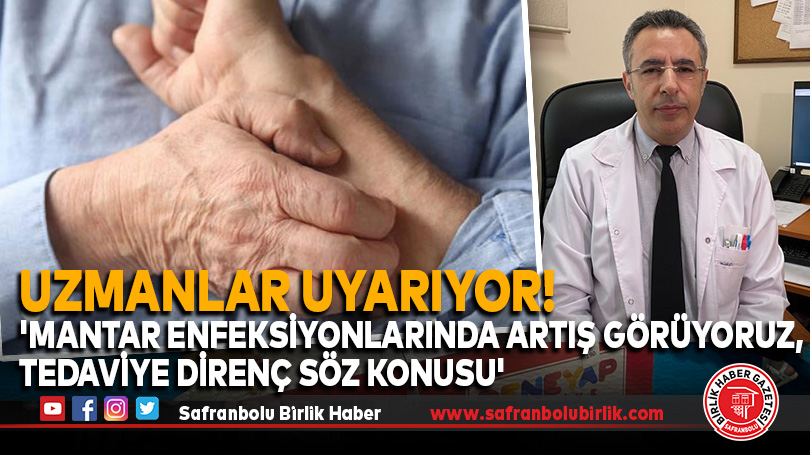 Uzmanlar uyarıyor! ‘Mantar enfeksiyonlarında artış görüyoruz, tedaviye direnç söz konusu’