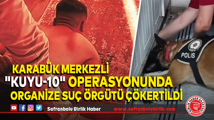 Karabük Merkezli “KUYU-10” Operasyonunda Organize Suç Örgütü Çökertildi