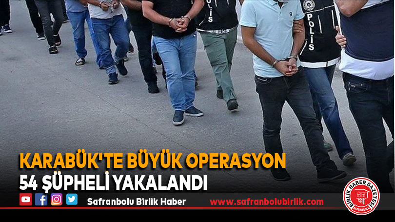 Karabük’te Büyük Operasyon: 54 Şüpheli Yakalandı