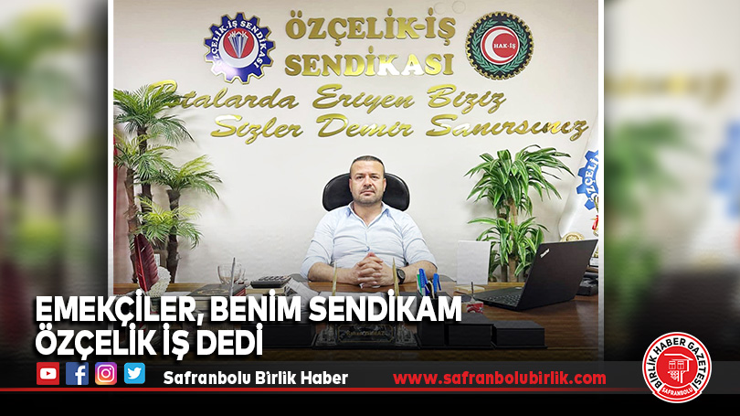 EMEKÇİLER, BENİM SENDİKAM ÖZÇELİK İŞ DEDİ