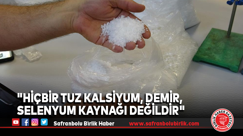 “Hiçbir tuz kalsiyum, demir, selenyum kaynağı değildir”