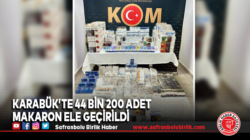 Karabük’te 44 bin 200 adet makaron ele geçirildi