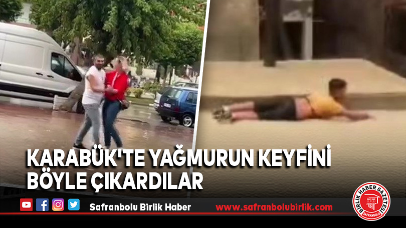 Karabük’te Yağmurun keyfini böyle çıkardılar
