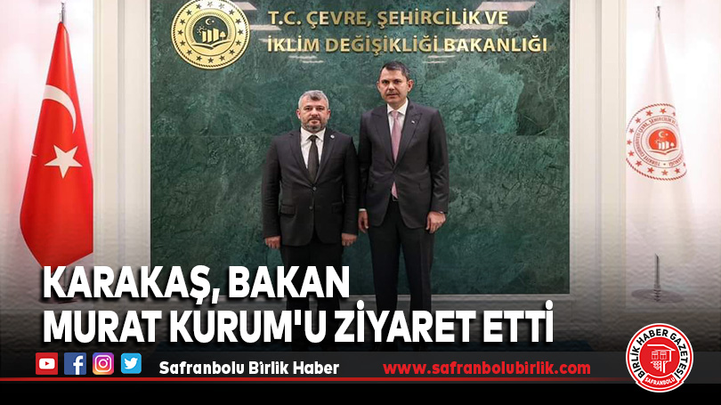 Karakaş, Bakan Murat Kurum’u Ziyaret Etti