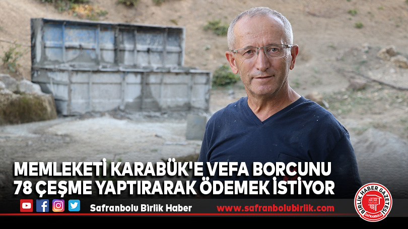 Memleketi Karabük’e Vefa Borcunu 78 Çeşme Yaptırarak Ödemek İstiyor