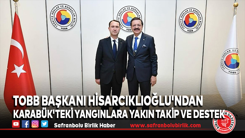 TOBB Başkanı Hisarcıklıoğlu’ndan Karabük’teki Yangınlara Yakın Takip ve Destek