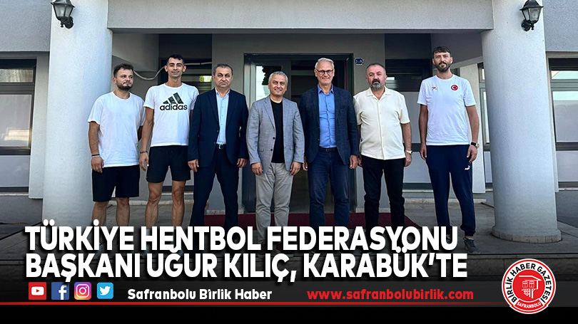 Türkiye Hentbol Federasyonu Başkanı Uğur Kılıç, Karabük’te