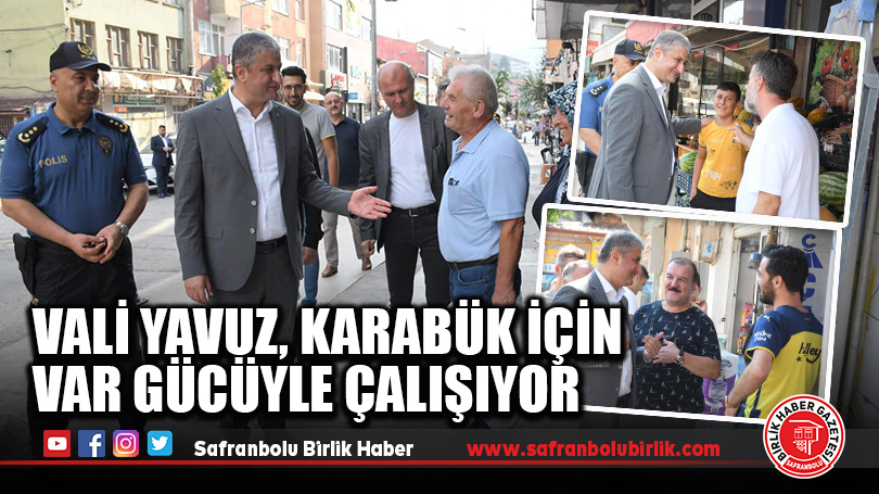 VALİ YAVUZ, KARABÜK İÇİN VAR GÜCÜYLE ÇALIŞIYOR