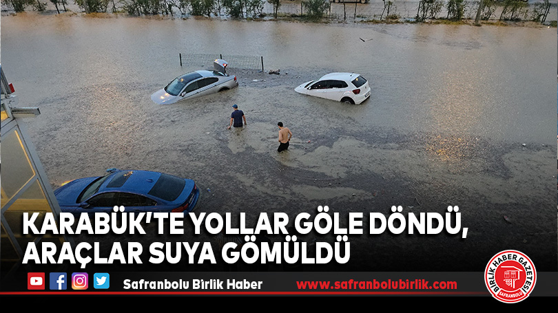 Karabük’te Sağanak Yağış Hayatı Felç Etti: Yollar Göle Döndü, Araçlar Suya Gömüldü