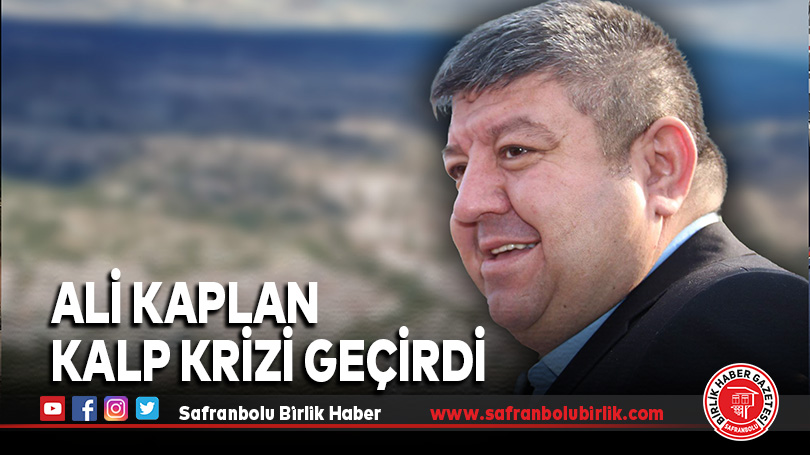 ALİ KAPLAN KALP KRİZİ GEÇİRDİ