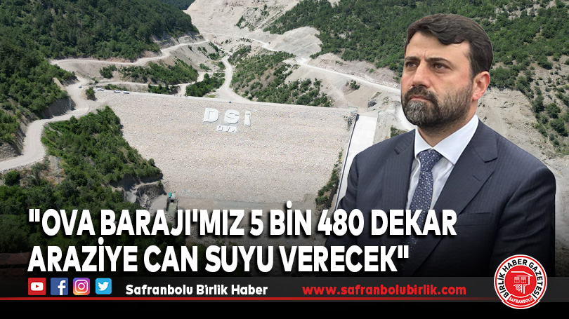 Şahin: “Ova Barajı’mız 5 bin 480 dekar araziye can suyu verecek”