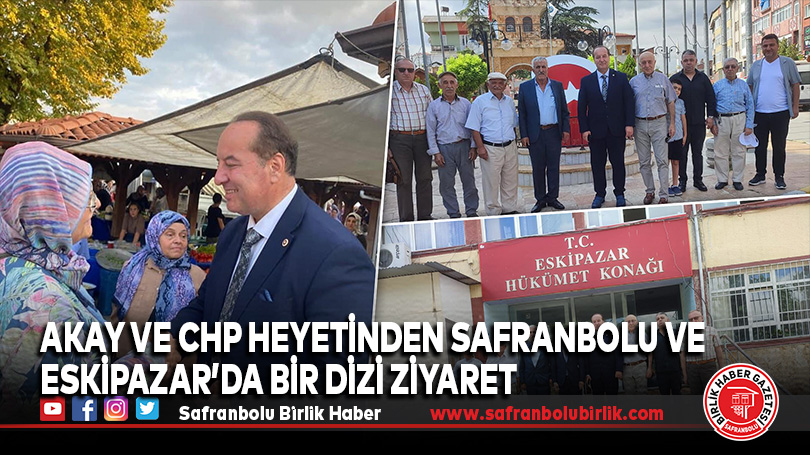 Akay ve CHP Heyetinden Safranbolu ve Eskipazar’da bir dizi ziyaret