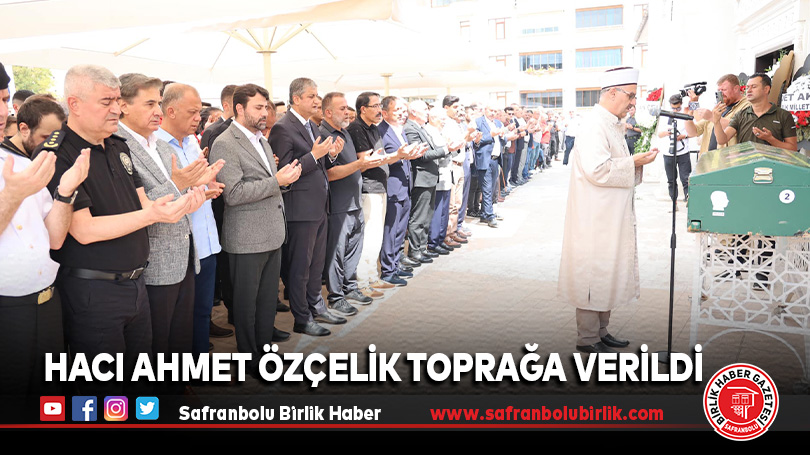 Hacı Ahmet Özçelik Toprağa Verildi