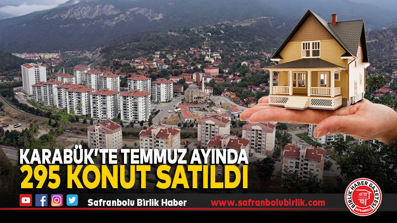 Karabük’te Temmuz Ayında 295 Konut Satıldı