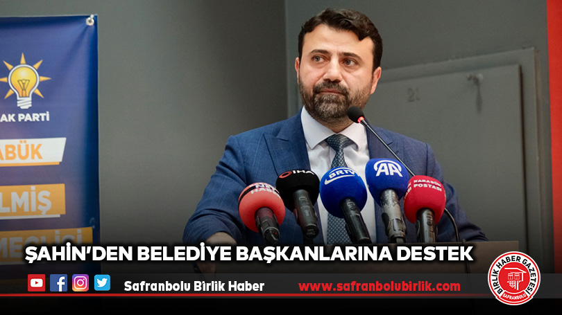 Şahin’den Belediye Başkanlarına Destek
