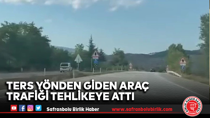 Ters yönden giden araç trafiği tehlikeye attı