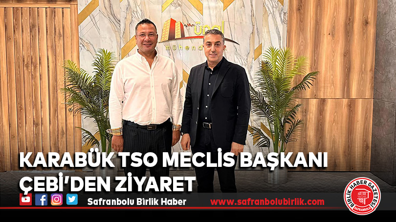Karabük TSO Meclis Başkanı Çebi’den Ziyaret