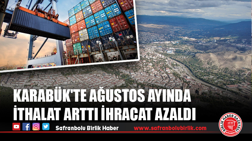Karabük’te Ağustos ayında ithalat arttı ihracat azaldı