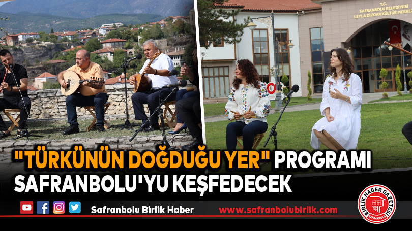 “Türkünün Doğduğu Yer” Programı Safranbolu’yu Keşfedecek