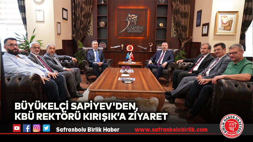 Büyükelçi Sapiyev’den, KBÜ Rektörü Kırışık’a Ziyaret