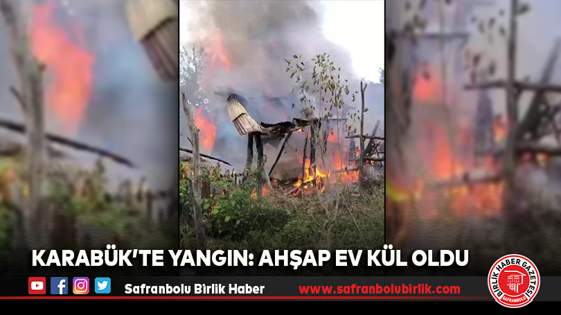 Karabük’te Yangın: Ahşap Ev Kül Oldu