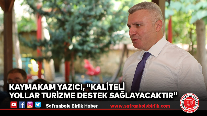 Kaymakam Yazıcı, “Kaliteli Yollar Turizme Destek Sağlayacaktır”