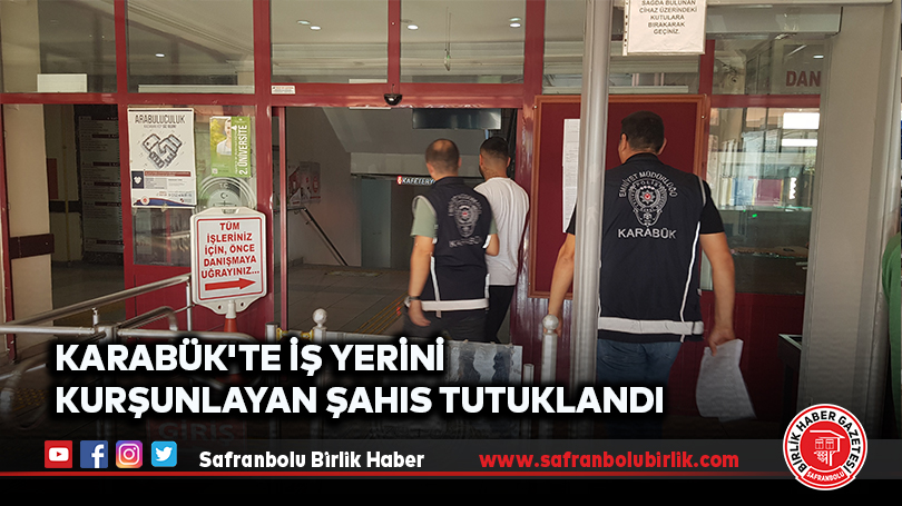Karabük’te İş Yerini Kurşunlayan Şahıs Tutuklandı