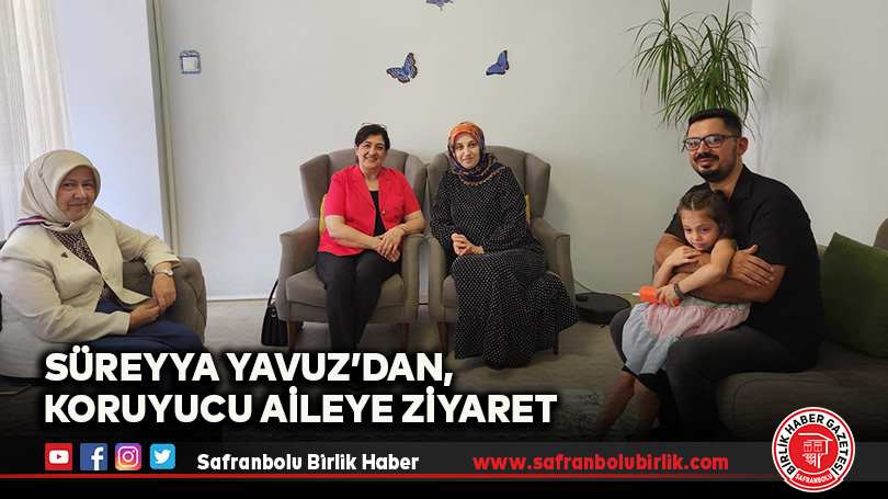 Süreyya Yavuz’dan, Koruyucu Aileye Ziyaret