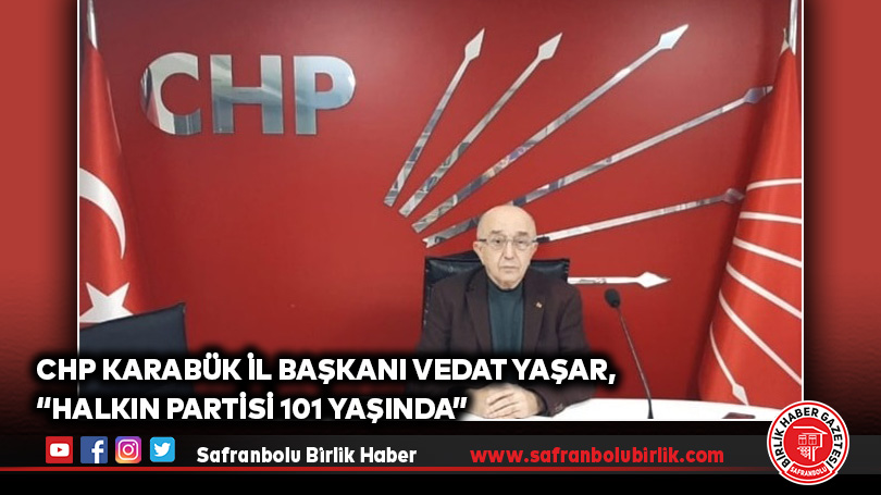 CHP Karabük İl Başkanı Vedat Yaşar, “Halkın Partisi 101 yaşında”