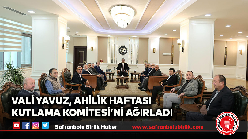 Vali Yavuz, Ahilik Haftası Kutlama Komitesi’ni Ağırladı