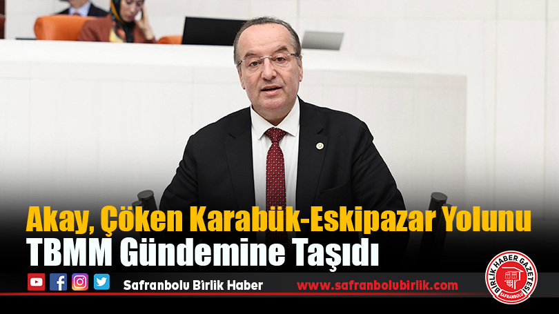 Akay, Karabük-Eskipazar Yolunu TBMM Gündemine Taşıdı