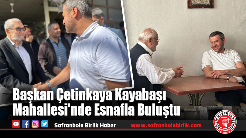 Başkan Çetinkaya Kayabaşı Mahallesi’nde Esnafla Buluştu