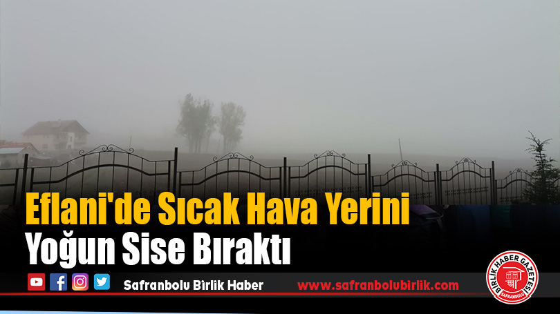 Eflani’de Sıcak Hava Yerini Yoğun Sise Bıraktı