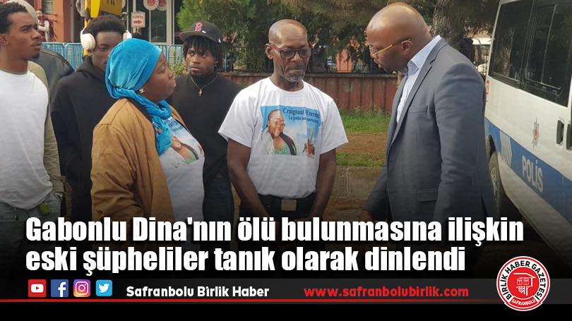 Gabonlu Dina’nın ölü bulunmasına ilişkin eski şüpheliler tanık olarak dinlendi