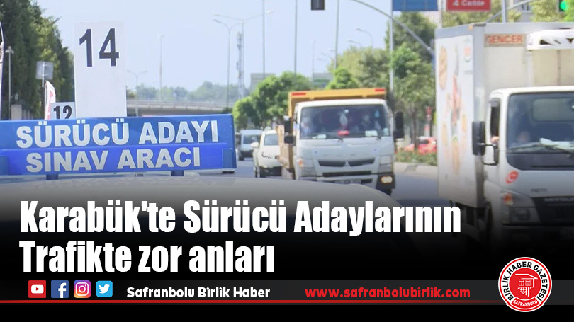 Karabük’te Sürücü Adaylarının Trafikte zor anları